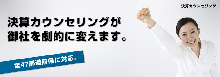 決算カウンセリングが御社を劇的に変えます。全47都道府県に対応。