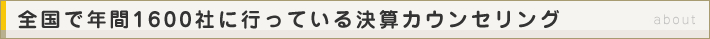 全国で年間1600社に行っている決算カウンセリング