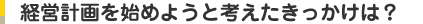 経営計画を始めようと考えたきっかけは？