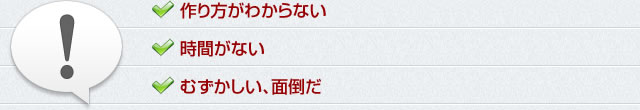 作り方がわからない。時間がない。むずかしい、面倒だ